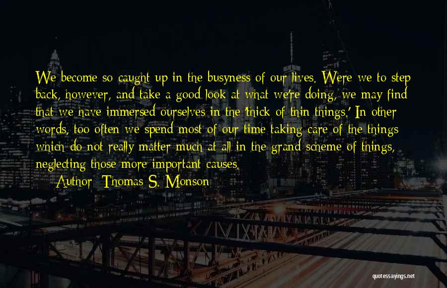 Thomas S. Monson Quotes: We Become So Caught Up In The Busyness Of Our Lives. Were We To Step Back, However, And Take A