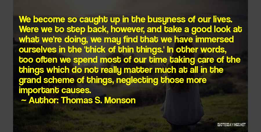 Thomas S. Monson Quotes: We Become So Caught Up In The Busyness Of Our Lives. Were We To Step Back, However, And Take A