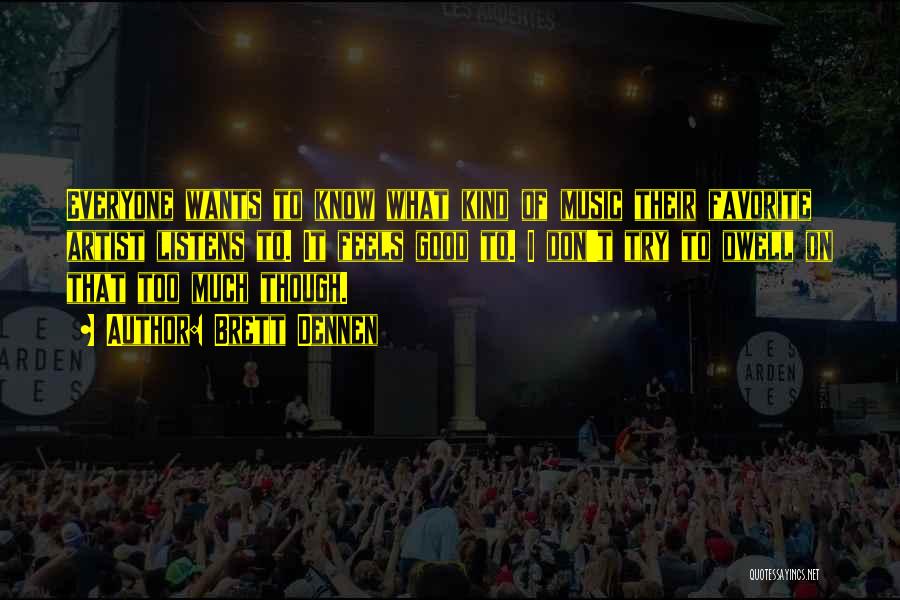 Brett Dennen Quotes: Everyone Wants To Know What Kind Of Music Their Favorite Artist Listens To. It Feels Good To. I Don't Try