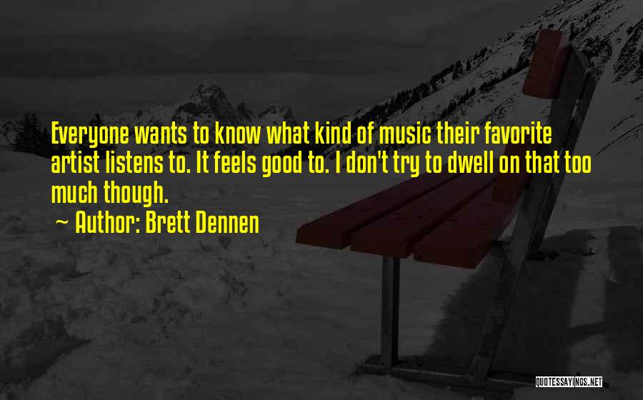 Brett Dennen Quotes: Everyone Wants To Know What Kind Of Music Their Favorite Artist Listens To. It Feels Good To. I Don't Try