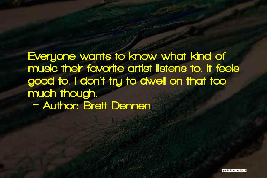 Brett Dennen Quotes: Everyone Wants To Know What Kind Of Music Their Favorite Artist Listens To. It Feels Good To. I Don't Try