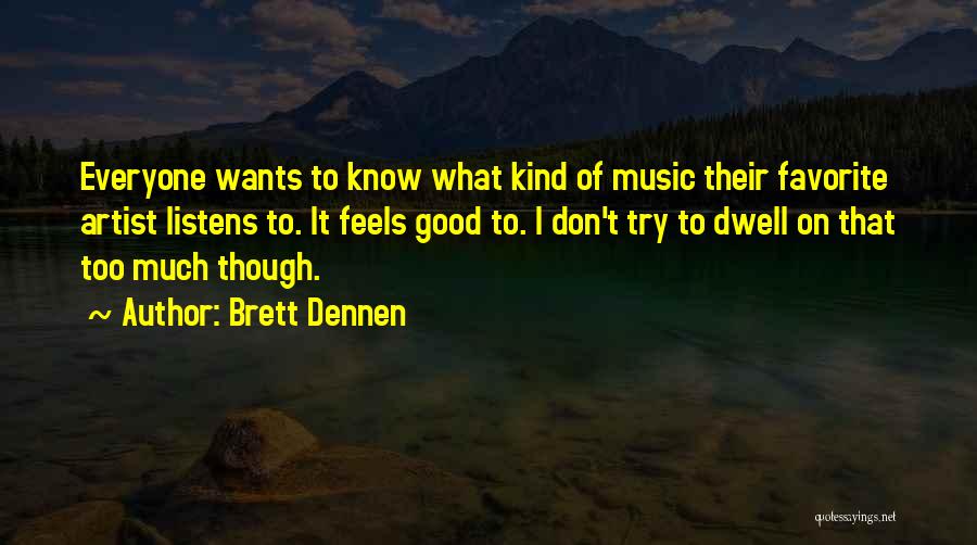 Brett Dennen Quotes: Everyone Wants To Know What Kind Of Music Their Favorite Artist Listens To. It Feels Good To. I Don't Try