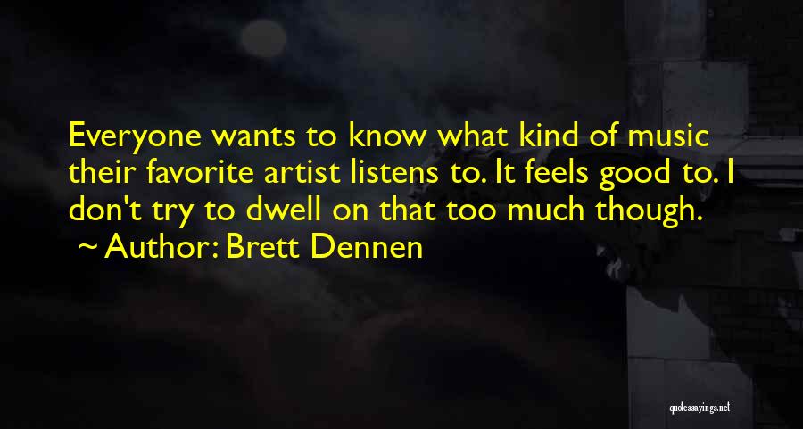 Brett Dennen Quotes: Everyone Wants To Know What Kind Of Music Their Favorite Artist Listens To. It Feels Good To. I Don't Try