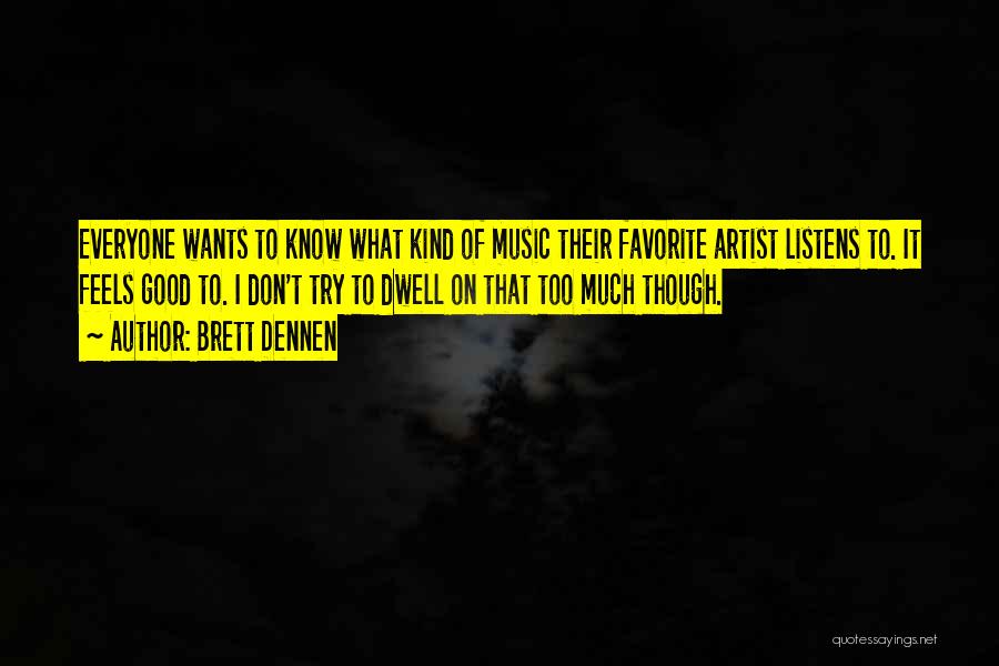 Brett Dennen Quotes: Everyone Wants To Know What Kind Of Music Their Favorite Artist Listens To. It Feels Good To. I Don't Try