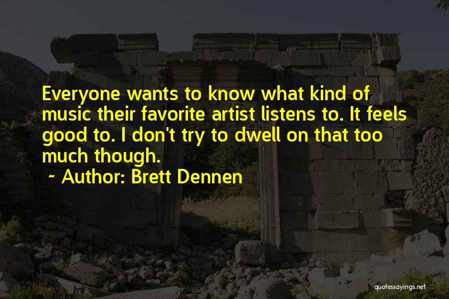 Brett Dennen Quotes: Everyone Wants To Know What Kind Of Music Their Favorite Artist Listens To. It Feels Good To. I Don't Try