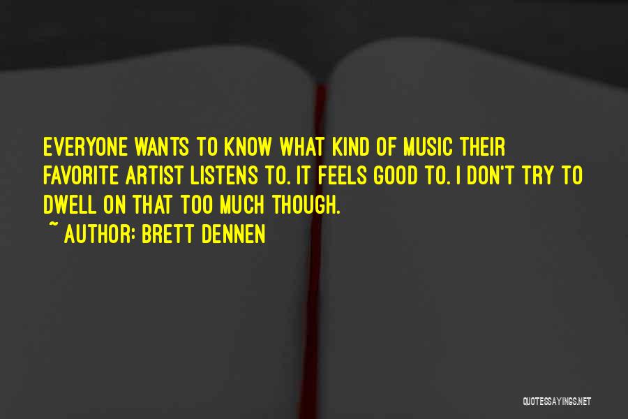 Brett Dennen Quotes: Everyone Wants To Know What Kind Of Music Their Favorite Artist Listens To. It Feels Good To. I Don't Try