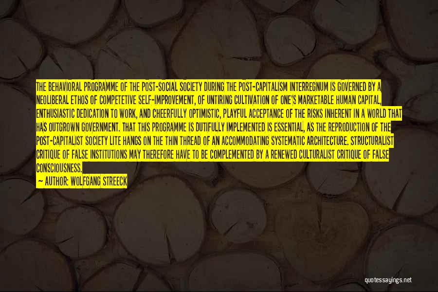 Wolfgang Streeck Quotes: The Behavioral Programme Of The Post-social Society During The Post-capitalism Interregnum Is Governed By A Neoliberal Ethos Of Competetive Self-improvement,