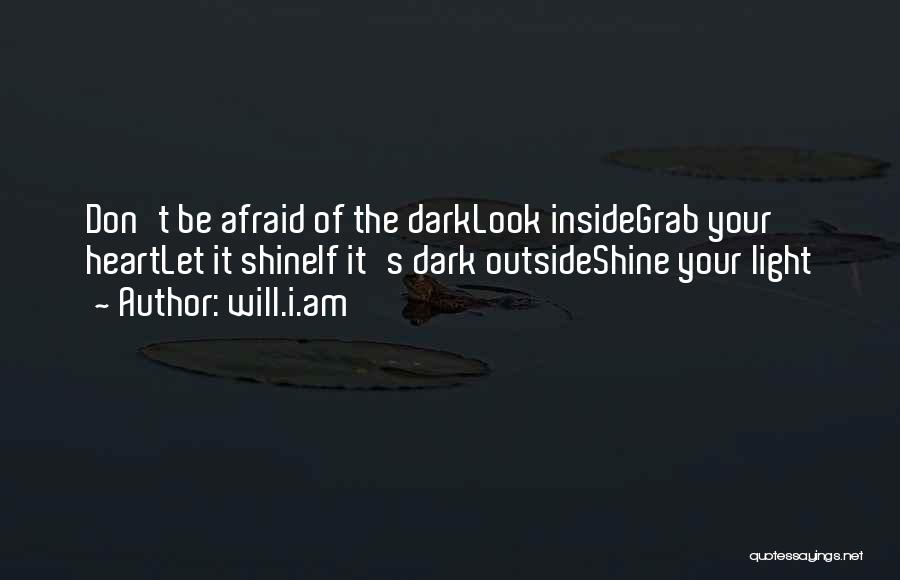 Will.i.am Quotes: Don't Be Afraid Of The Darklook Insidegrab Your Heartlet It Shineif It's Dark Outsideshine Your Light