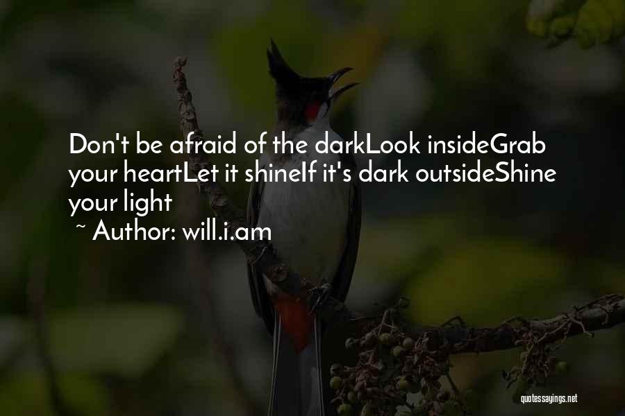 Will.i.am Quotes: Don't Be Afraid Of The Darklook Insidegrab Your Heartlet It Shineif It's Dark Outsideshine Your Light