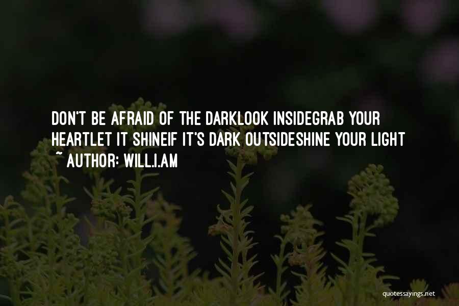 Will.i.am Quotes: Don't Be Afraid Of The Darklook Insidegrab Your Heartlet It Shineif It's Dark Outsideshine Your Light