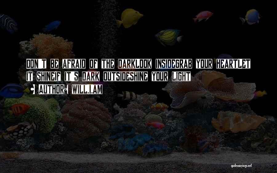 Will.i.am Quotes: Don't Be Afraid Of The Darklook Insidegrab Your Heartlet It Shineif It's Dark Outsideshine Your Light