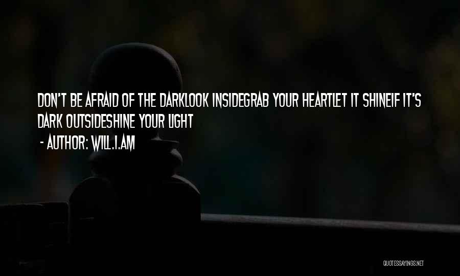 Will.i.am Quotes: Don't Be Afraid Of The Darklook Insidegrab Your Heartlet It Shineif It's Dark Outsideshine Your Light