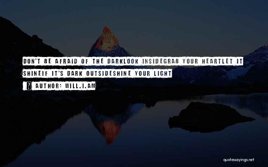 Will.i.am Quotes: Don't Be Afraid Of The Darklook Insidegrab Your Heartlet It Shineif It's Dark Outsideshine Your Light