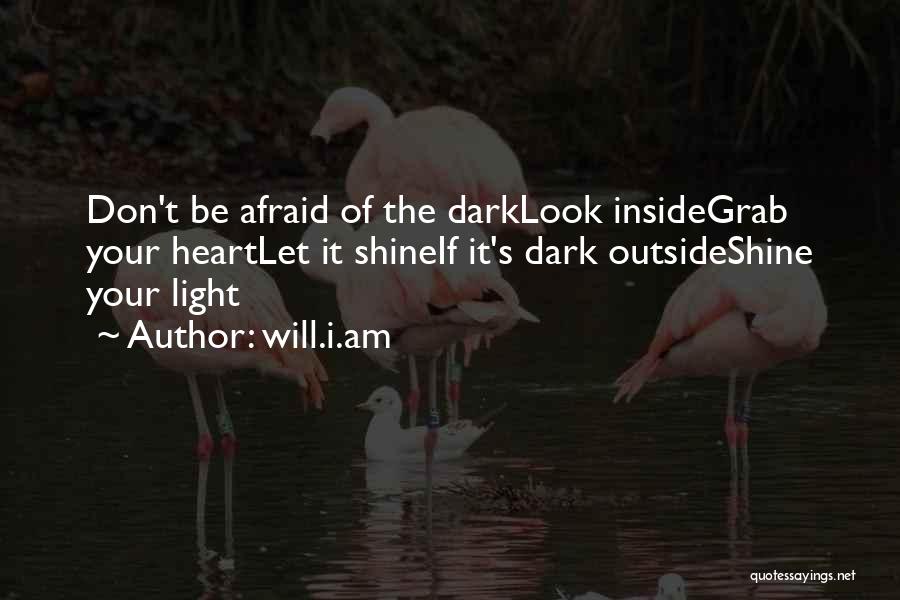 Will.i.am Quotes: Don't Be Afraid Of The Darklook Insidegrab Your Heartlet It Shineif It's Dark Outsideshine Your Light