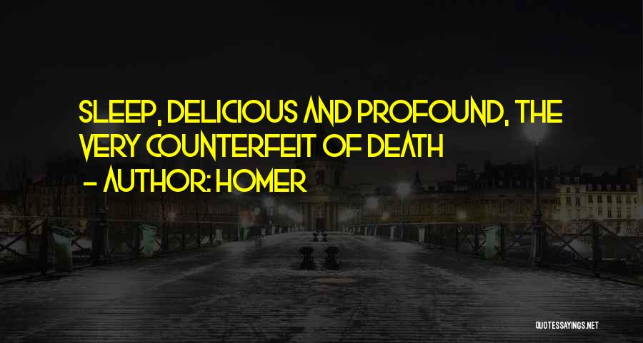 Homer Quotes: Sleep, Delicious And Profound, The Very Counterfeit Of Death