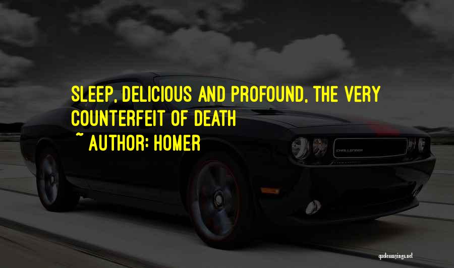 Homer Quotes: Sleep, Delicious And Profound, The Very Counterfeit Of Death