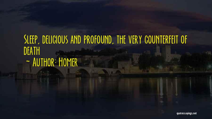 Homer Quotes: Sleep, Delicious And Profound, The Very Counterfeit Of Death