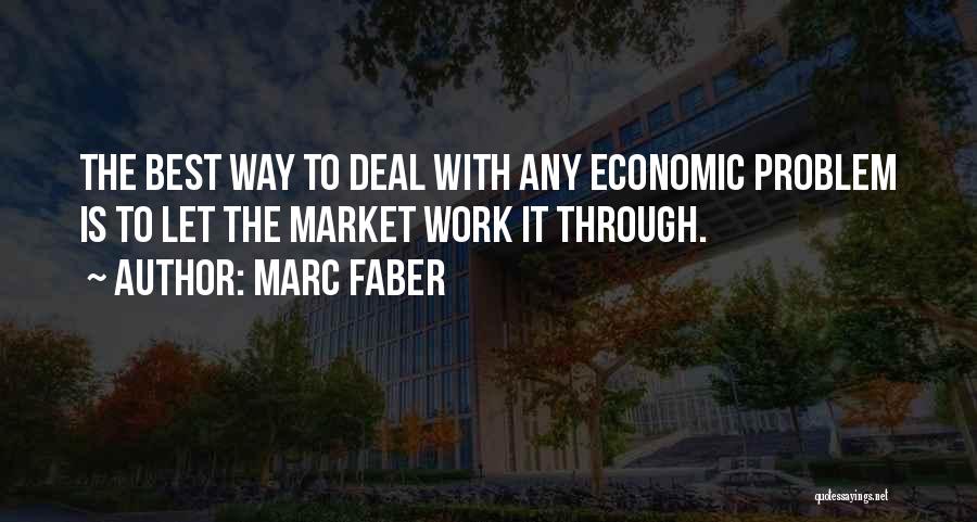 Marc Faber Quotes: The Best Way To Deal With Any Economic Problem Is To Let The Market Work It Through.