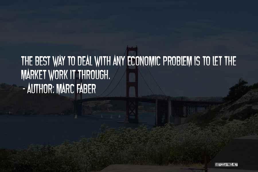 Marc Faber Quotes: The Best Way To Deal With Any Economic Problem Is To Let The Market Work It Through.