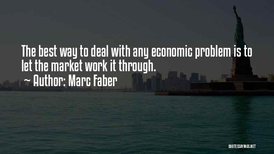 Marc Faber Quotes: The Best Way To Deal With Any Economic Problem Is To Let The Market Work It Through.