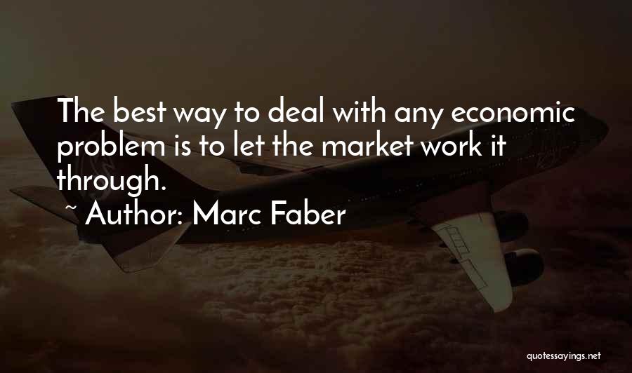 Marc Faber Quotes: The Best Way To Deal With Any Economic Problem Is To Let The Market Work It Through.