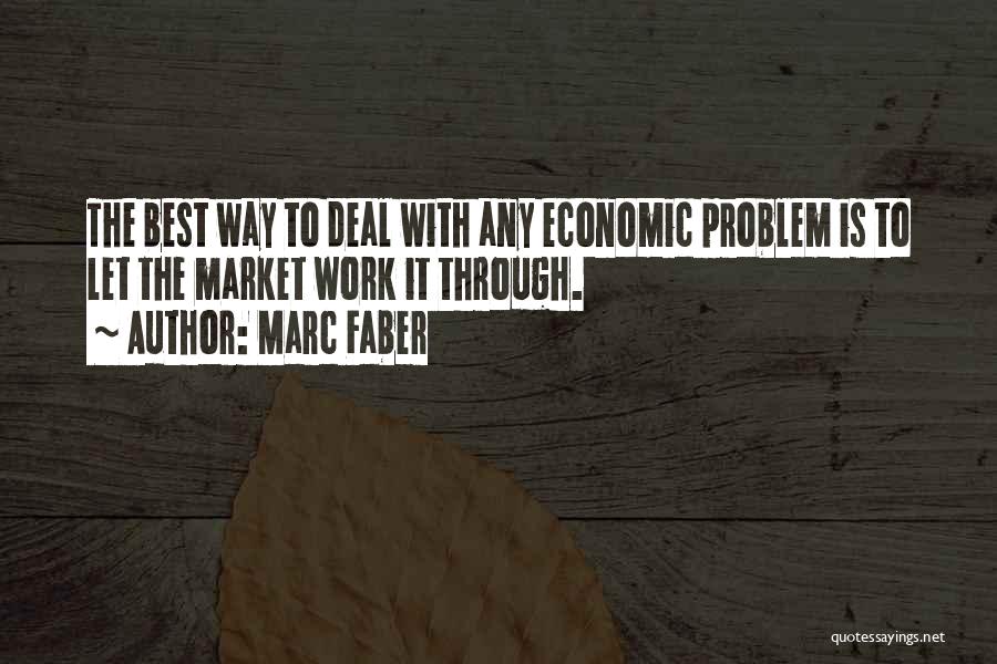 Marc Faber Quotes: The Best Way To Deal With Any Economic Problem Is To Let The Market Work It Through.