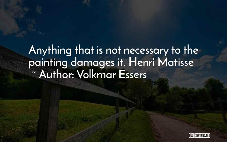 Volkmar Essers Quotes: Anything That Is Not Necessary To The Painting Damages It. Henri Matisse