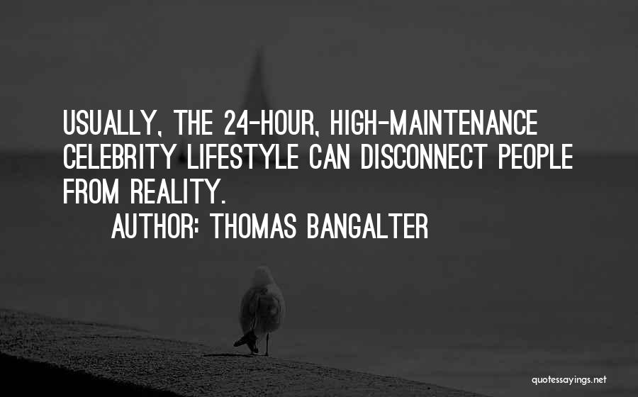 Thomas Bangalter Quotes: Usually, The 24-hour, High-maintenance Celebrity Lifestyle Can Disconnect People From Reality.