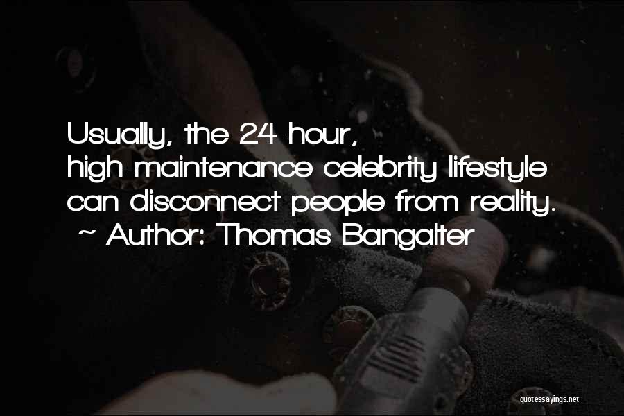 Thomas Bangalter Quotes: Usually, The 24-hour, High-maintenance Celebrity Lifestyle Can Disconnect People From Reality.