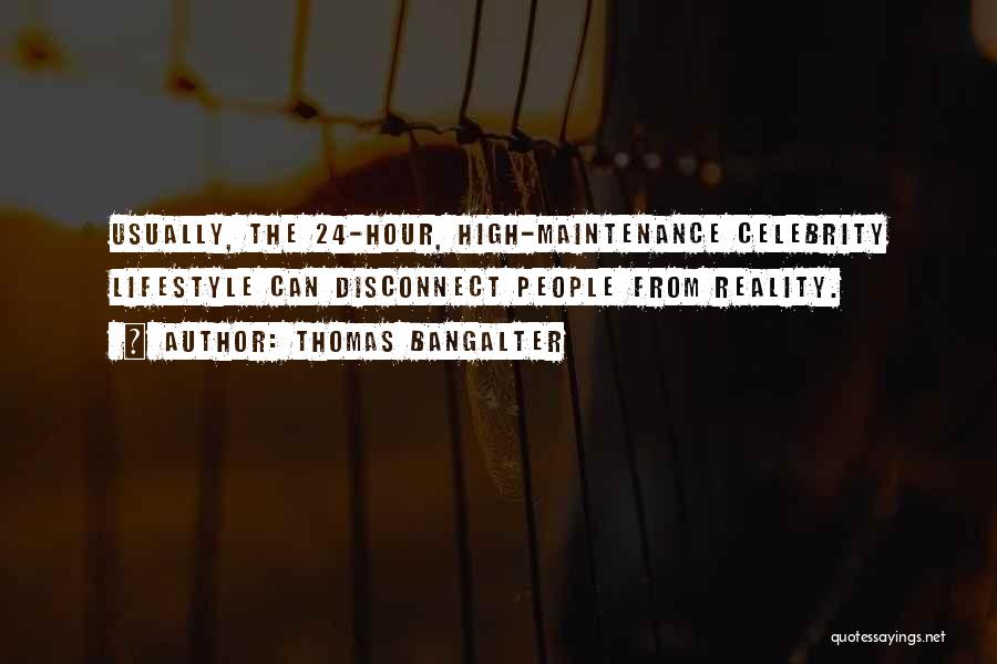 Thomas Bangalter Quotes: Usually, The 24-hour, High-maintenance Celebrity Lifestyle Can Disconnect People From Reality.