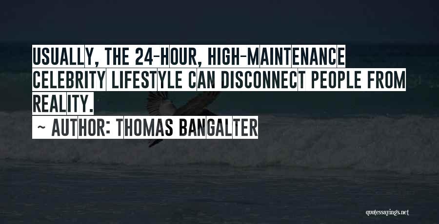 Thomas Bangalter Quotes: Usually, The 24-hour, High-maintenance Celebrity Lifestyle Can Disconnect People From Reality.