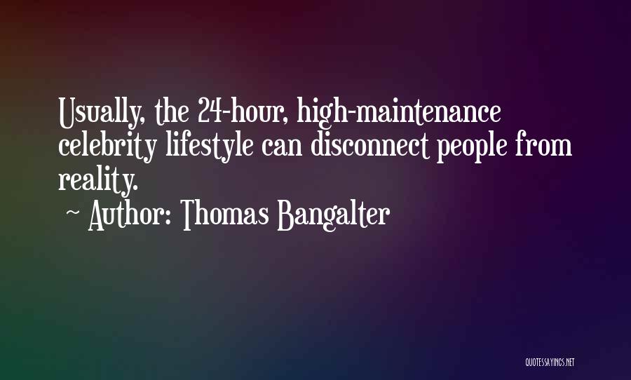 Thomas Bangalter Quotes: Usually, The 24-hour, High-maintenance Celebrity Lifestyle Can Disconnect People From Reality.