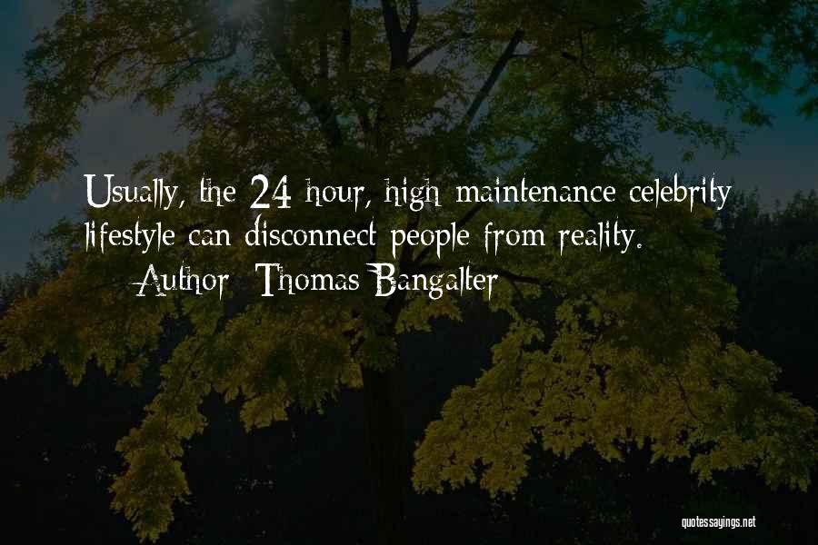 Thomas Bangalter Quotes: Usually, The 24-hour, High-maintenance Celebrity Lifestyle Can Disconnect People From Reality.