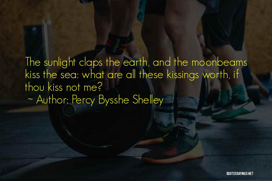 Percy Bysshe Shelley Quotes: The Sunlight Claps The Earth, And The Moonbeams Kiss The Sea: What Are All These Kissings Worth, If Thou Kiss