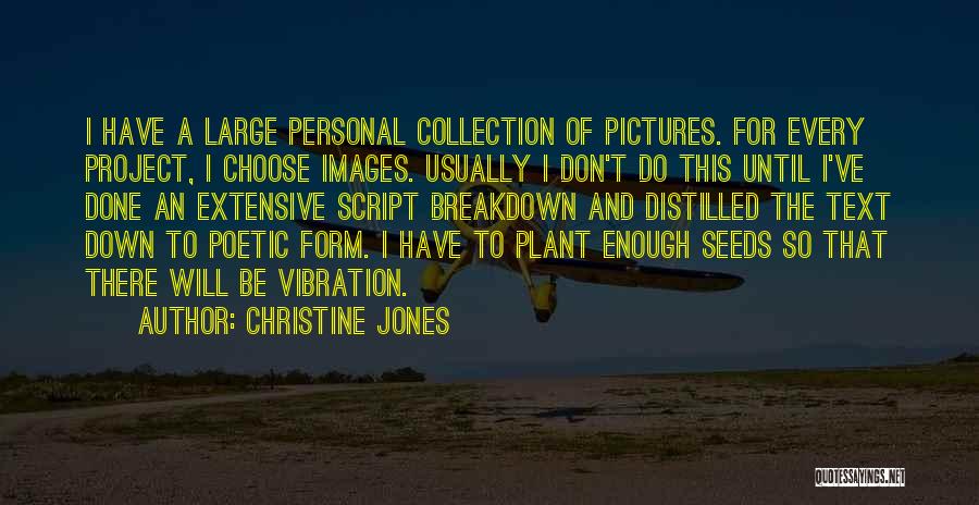 Christine Jones Quotes: I Have A Large Personal Collection Of Pictures. For Every Project, I Choose Images. Usually I Don't Do This Until