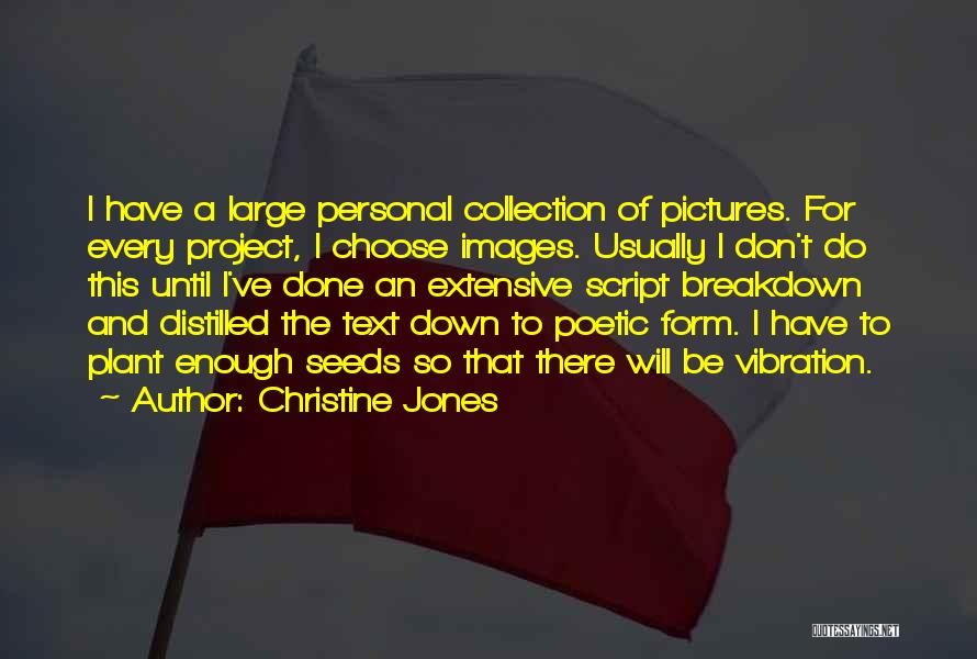 Christine Jones Quotes: I Have A Large Personal Collection Of Pictures. For Every Project, I Choose Images. Usually I Don't Do This Until