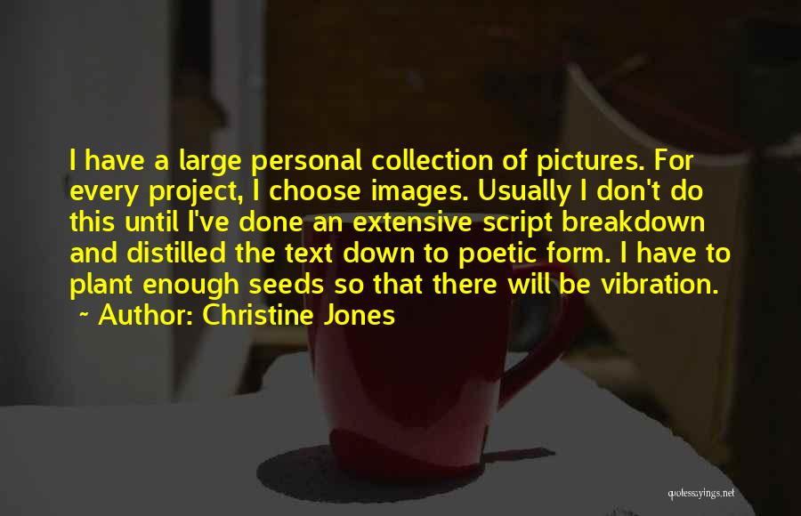 Christine Jones Quotes: I Have A Large Personal Collection Of Pictures. For Every Project, I Choose Images. Usually I Don't Do This Until