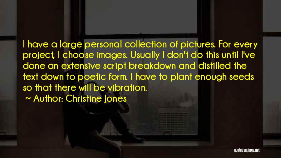 Christine Jones Quotes: I Have A Large Personal Collection Of Pictures. For Every Project, I Choose Images. Usually I Don't Do This Until