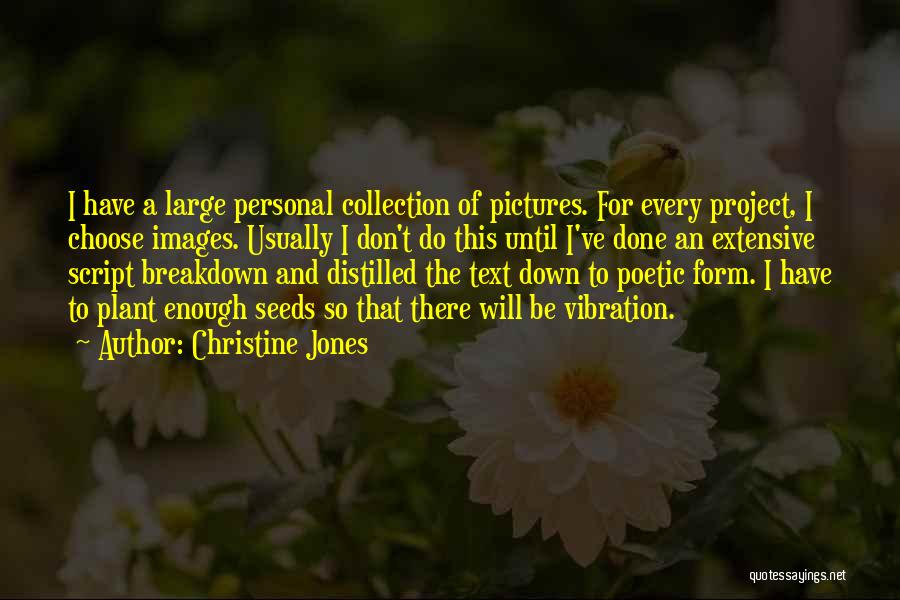 Christine Jones Quotes: I Have A Large Personal Collection Of Pictures. For Every Project, I Choose Images. Usually I Don't Do This Until