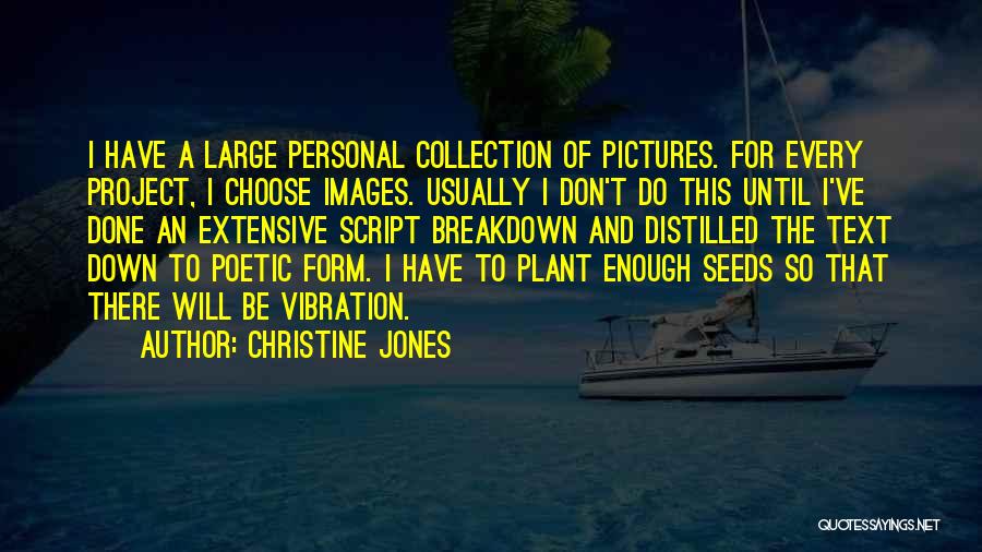 Christine Jones Quotes: I Have A Large Personal Collection Of Pictures. For Every Project, I Choose Images. Usually I Don't Do This Until