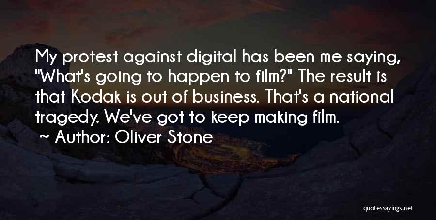 Oliver Stone Quotes: My Protest Against Digital Has Been Me Saying, What's Going To Happen To Film? The Result Is That Kodak Is