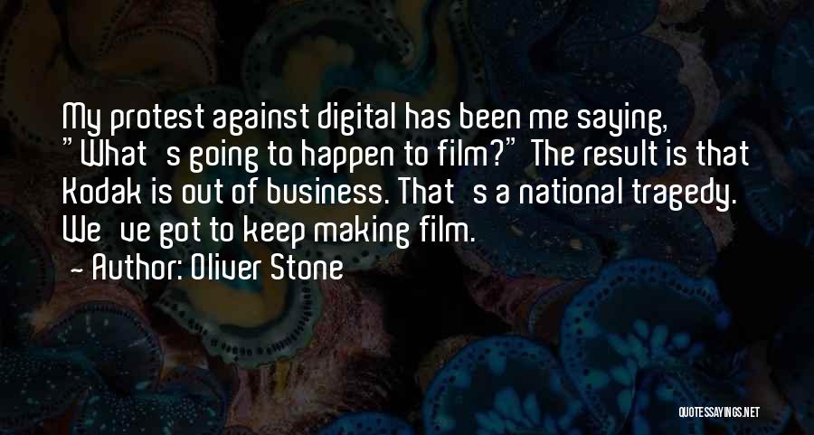 Oliver Stone Quotes: My Protest Against Digital Has Been Me Saying, What's Going To Happen To Film? The Result Is That Kodak Is