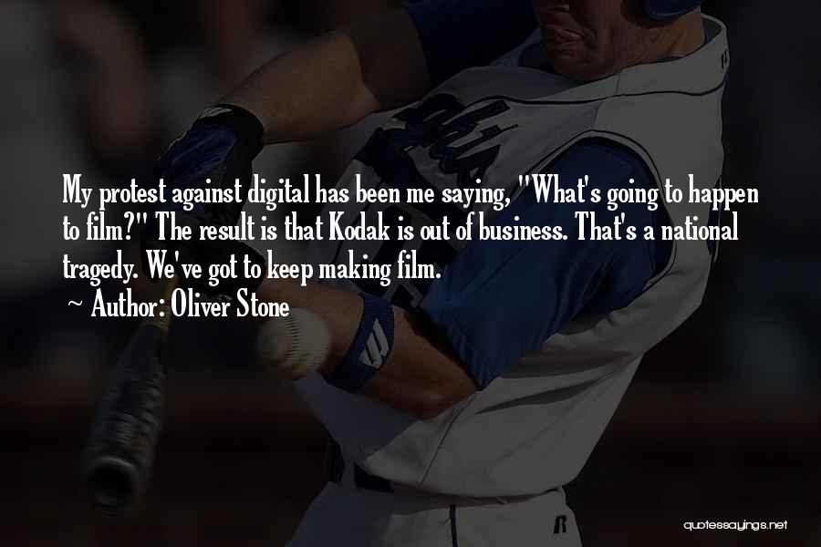 Oliver Stone Quotes: My Protest Against Digital Has Been Me Saying, What's Going To Happen To Film? The Result Is That Kodak Is