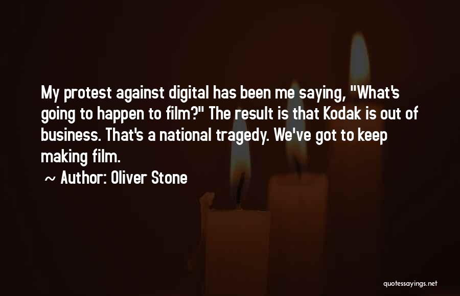 Oliver Stone Quotes: My Protest Against Digital Has Been Me Saying, What's Going To Happen To Film? The Result Is That Kodak Is