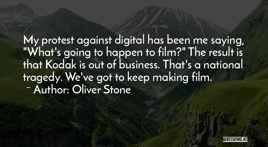 Oliver Stone Quotes: My Protest Against Digital Has Been Me Saying, What's Going To Happen To Film? The Result Is That Kodak Is