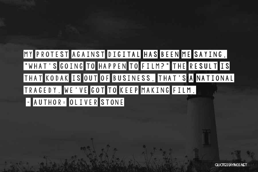 Oliver Stone Quotes: My Protest Against Digital Has Been Me Saying, What's Going To Happen To Film? The Result Is That Kodak Is