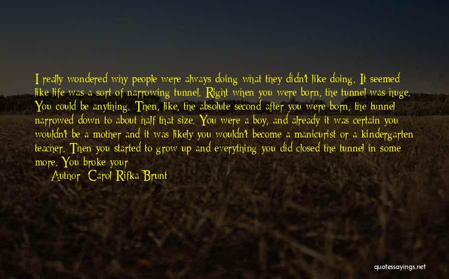 Carol Rifka Brunt Quotes: I Really Wondered Why People Were Always Doing What They Didn't Like Doing. It Seemed Like Life Was A Sort