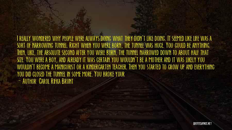 Carol Rifka Brunt Quotes: I Really Wondered Why People Were Always Doing What They Didn't Like Doing. It Seemed Like Life Was A Sort