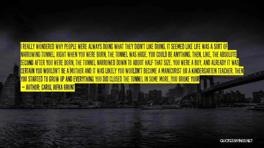 Carol Rifka Brunt Quotes: I Really Wondered Why People Were Always Doing What They Didn't Like Doing. It Seemed Like Life Was A Sort