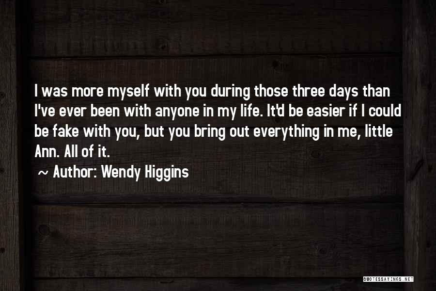 Wendy Higgins Quotes: I Was More Myself With You During Those Three Days Than I've Ever Been With Anyone In My Life. It'd